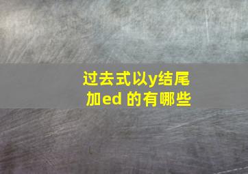 过去式以y结尾加ed 的有哪些